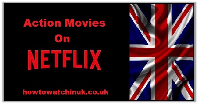 The Best Action Movies on Netflix UK that probably Make you Chill