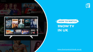 How to Watch 9Now in UK [February 2024 Updated]