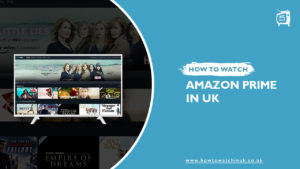 How To Watch American Amazon Prime In UK in 2023 [Updated]