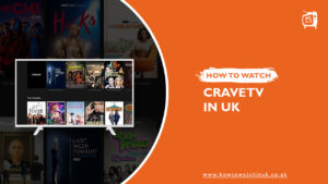 How To Watch CraveTV In UK [Updated Guide 2023]