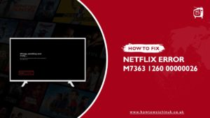 How To Fix Netflix Error Code M7363 1260 00000026 [Updated: 2023]