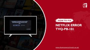 How To Fix Netflix Error TVQ-PB-101[Updated: 2023]