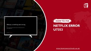 How To Fix Netflix Error Code U7353 [Updated: 2023]