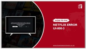 How To Fix Netflix Error Code UI-800-3 [Updated: 2023]