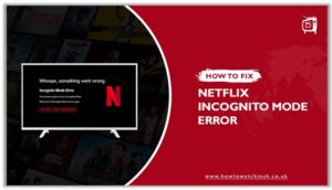 How To Fix Netflix Incognito Mode Error [Updated: 2023]