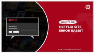 How To Fix Netflix Site Error Rabbit [Updated: 2023]