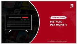 How Much Is Netflix Per Month In UK In 2023