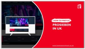 How To Watch ProSieben In UK In 2022 [7 Easy Steps]
