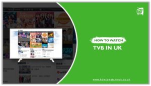 How To Watch TVB In UK In 2023 [6 Easy Steps]