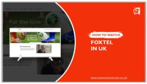 How to Watch Foxtel in UK [February 2024]
