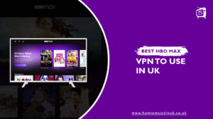 5 Best HBO Max VPNs in UK [Tried & Tested – 2024 Updated]