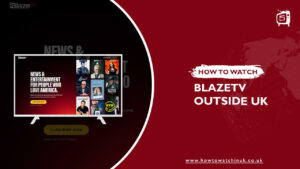 How To Watch Blaze TV Outside UK? [November Guide 2022]