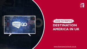 How to Watch Destination America in UK? [2022 Updated]