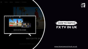 How to Watch FX TV in UK [2024 Easy Guide]