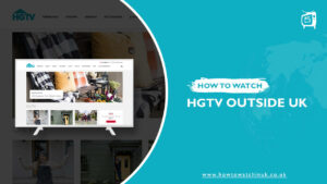 How to Watch HGTV Outside UK? [2023 Updated]