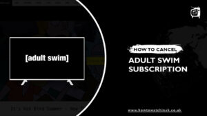 How to Cancel Adult Swim Subscription Outside UK [Quick Hacks]