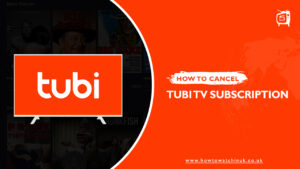 How to Cancel Tubi TV in UK Easily in 2023 [Comprehensive Guide]