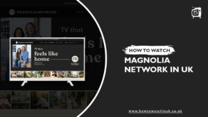 How To Watch Magnolia Network In UK? [2022 Updated]