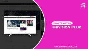 How To Watch Univision In UK? [Easy Guide]