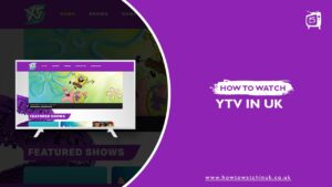 How To Watch YTV In UK? [2022 Updated]