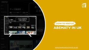 How To Watch AbemaTV In UK? [2022 Updated]
