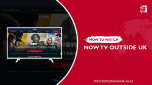 How to Watch NOW TV Outside UK [2022 Updated]