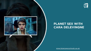 How to Watch Planet Sex with Cara Delevingne in UK