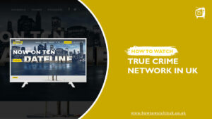How To Watch True Crime Network in UK? [2022 Updated]