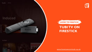 How to Watch Tubi TV on Firestick in UK in 2023 [Under 5 minutes]