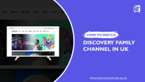 How to Watch Discovery Family Channel in UK? [Updated Guide 2022]
