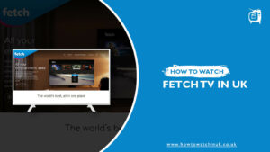 How To Watch Fetch TV In UK [2023 Updated]