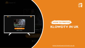 How to Watch KlowdTV in UK? [Updated Guide 2023]