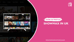 How to Watch Showmax outside UK? [Easy Guide]