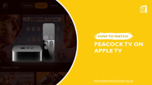 How To Watch Peacock On Apple TV in UK [Updated Guide February 2024]