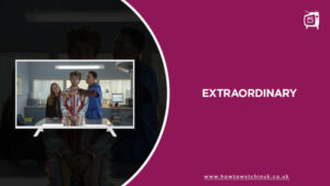 How to Watch Extraordinary (Hulu Original) in UK?