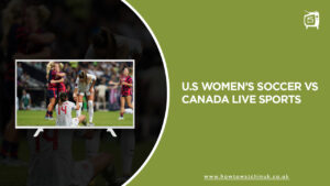 How to Watch U.S Women’s Soccer vs Canada Live Sports in UK