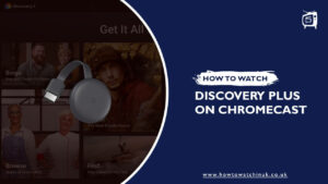 How To Watch Discovery Plus On Chromecast In UK? [2023 Updated]