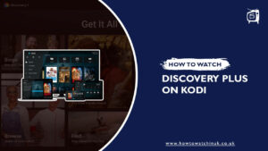 How To Watch Discovery Plus On Kodi In UK In 2023? [Installation Guide]