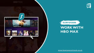 Does Surfshark work with HBO Max in UK? [Hassle-Free Guide]