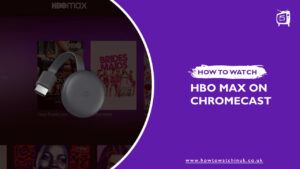 How to Watch HBO Max on Chromecast in UK [Updated 2024]