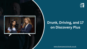 How Can I Watch Drunk, Driving, and 17 on Discovery Plus in UK?