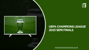 Watch UEFA Champions League 2023 Semi Finals in UK on Hulu