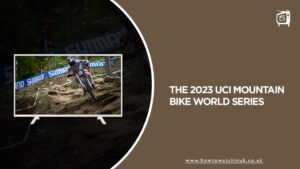 How Can I Watch The 2023 UCI Mountain Bike World Series 2023 Outside UK on Discovery Plus?