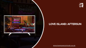 How to Watch Love Island: Aftersun 2023 Outside UK on ITV