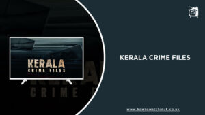 Watch Kerala Crime Files in UK on Hotstar in 2023 [Easy Guide]