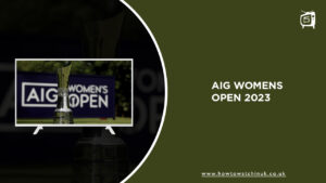 How to Watch AIG Womens Open 2023 in UK on Peacock [2 Mins Hack]