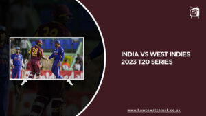 How to Watch India VS West Indies 2023 T20 Series in UK on Hotstar