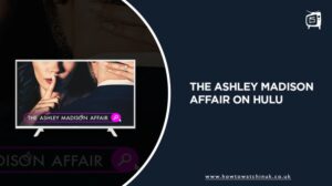 How to Watch The Ashley Madison Affair in UK on Hulu Easily