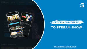 What are the Devices Compatibility to Stream 9Now in UK [Updated 2023]
