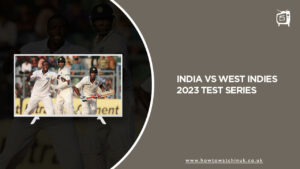 Watch India vs West Indies 2023 Test Series in UK on Hotstar